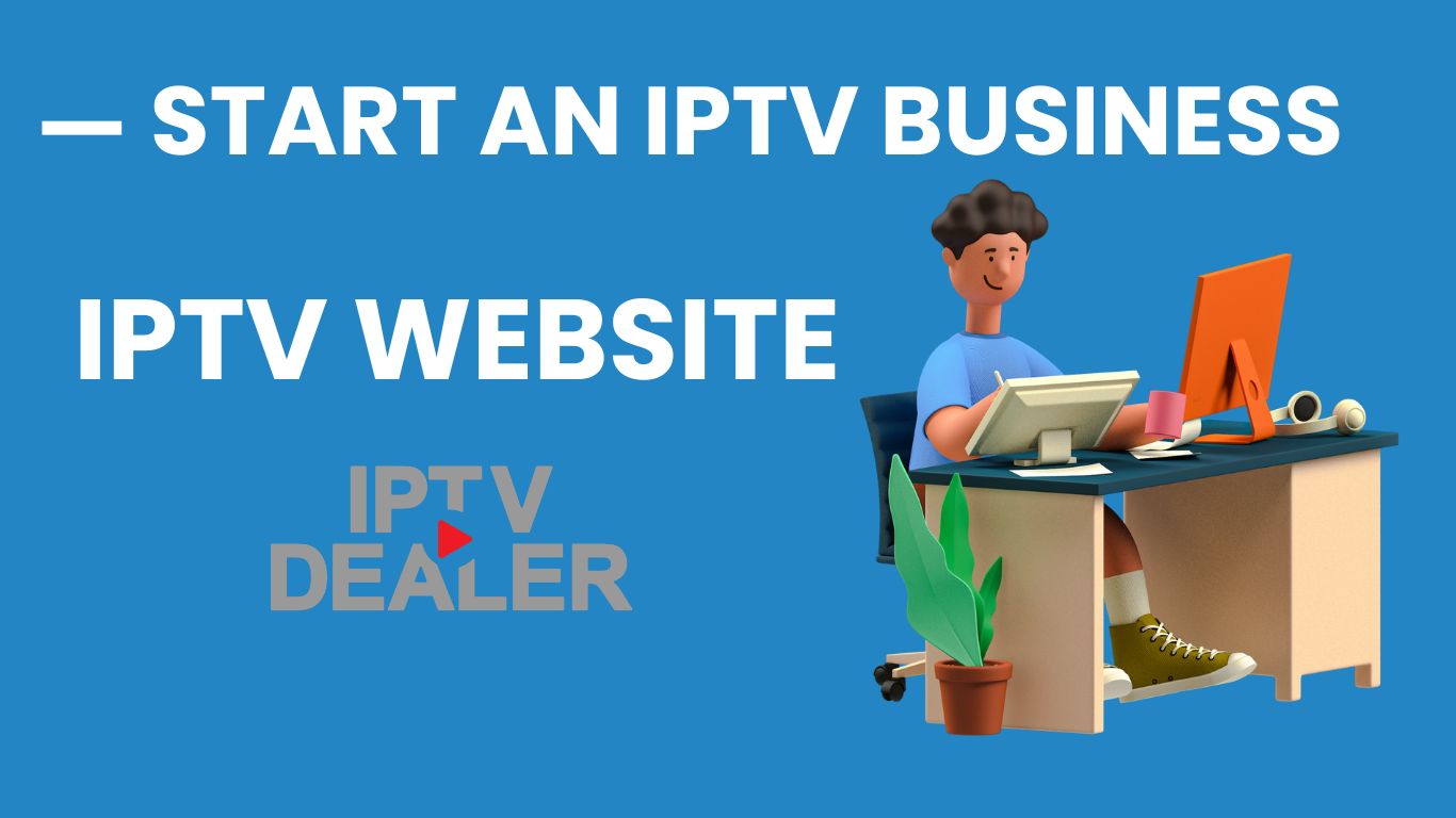 Create an IPTV Website and Start An IPTV Business